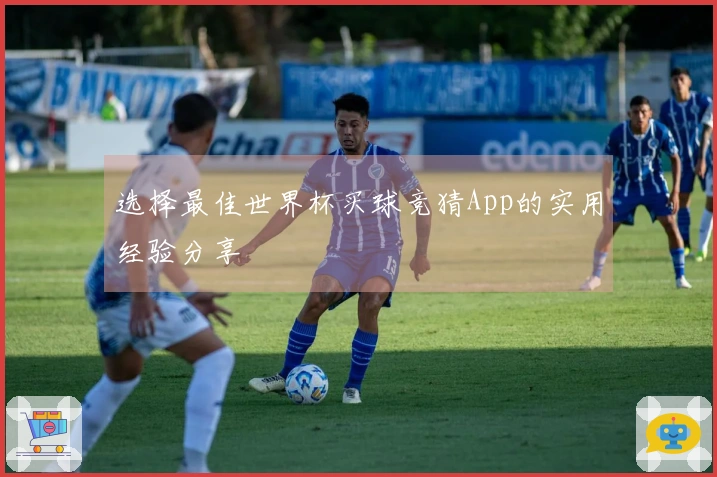 选择最佳世界杯买球竞猜App的实用经验分享