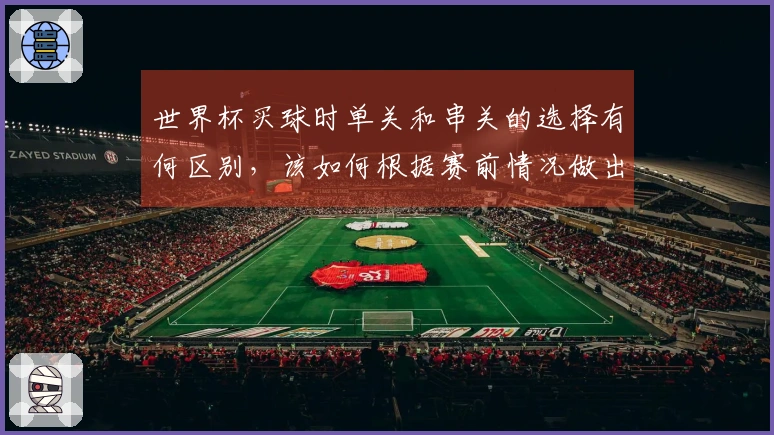 世界杯买球时单关和串关的选择有何区别，该如何根据赛前情况做出判断？