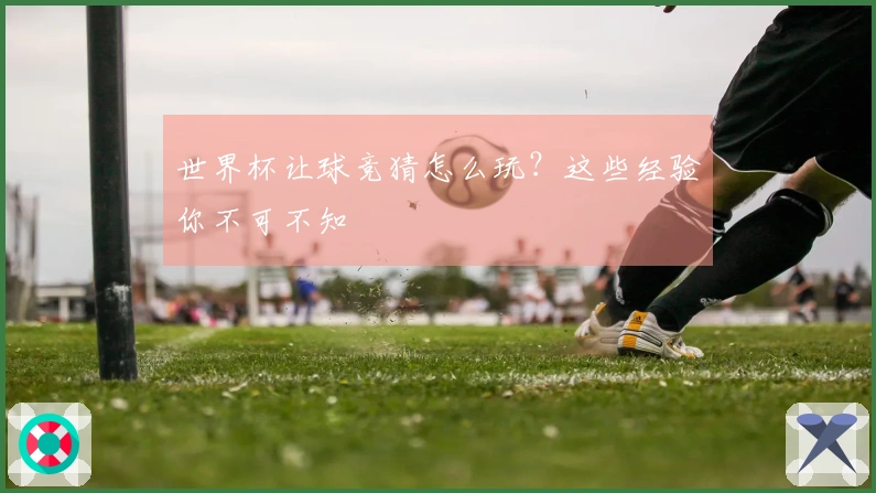 世界杯让球竞猜怎么玩？这些经验你不可不知