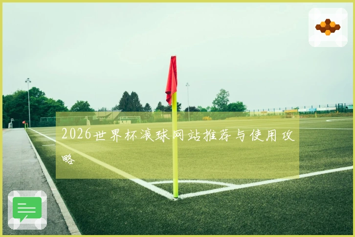 2026世界杯滚球网站推荐与使用攻略
