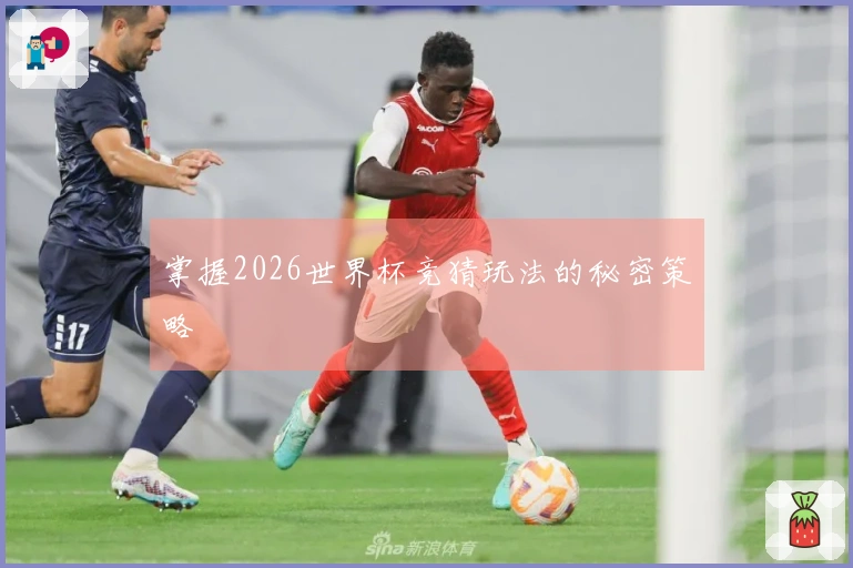 掌握2026世界杯竞猜玩法的秘密策略