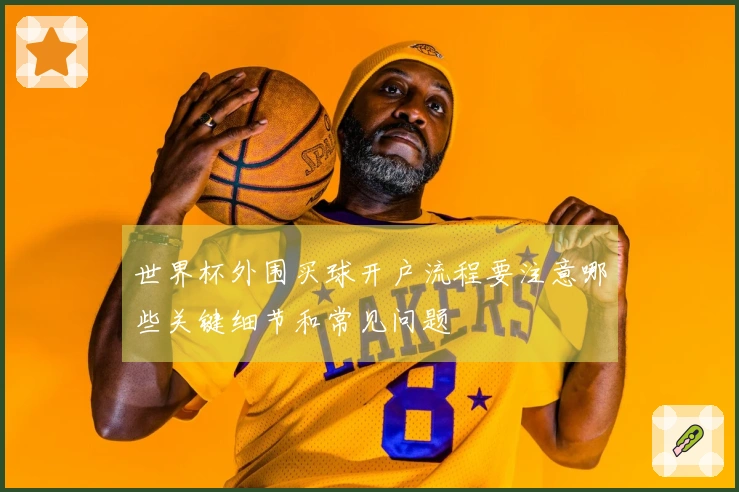 世界杯外围买球开户流程要注意哪些关键细节和常见问题