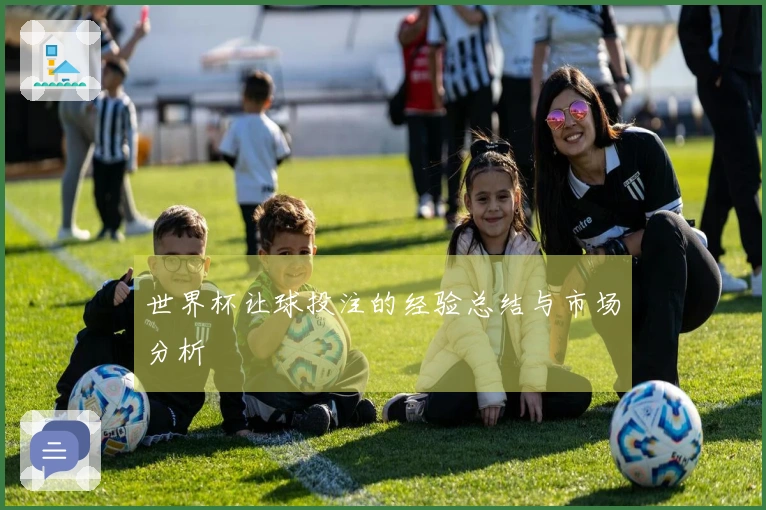 世界杯让球投注的经验总结与市场分析