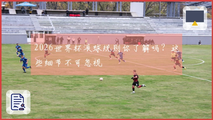 2026世界杯滚球规则你了解吗？这些细节不可忽视